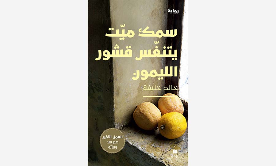 «سمك ميّت يتنفّس قشور الليمون»: الرواية الأخيرة للروائي السوري الراحل خالد خليفة